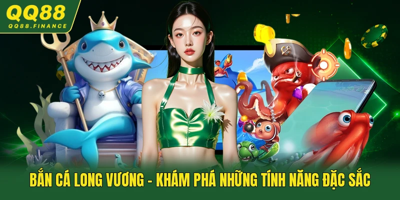 Bắn Cá Long Vương - Khám Phá Những Tính Năng Đặc Sắc