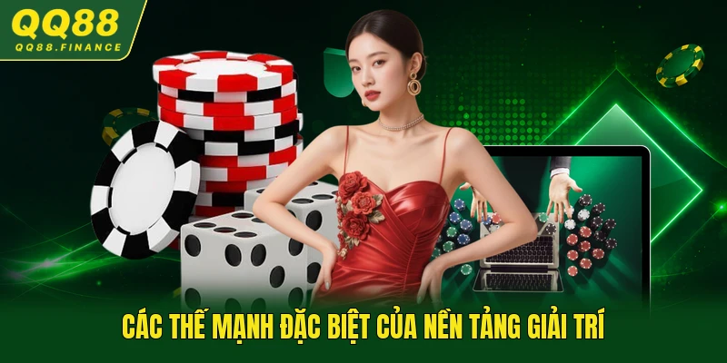 Các thế mạnh đặc biệt của nền tảng giải trí