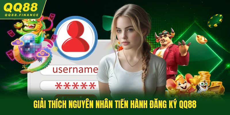 Giải thích nguyên nhân tiến hành đăng ký QQ88
