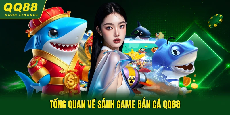 Tổng quan về sảnh game bắn cá QQ88